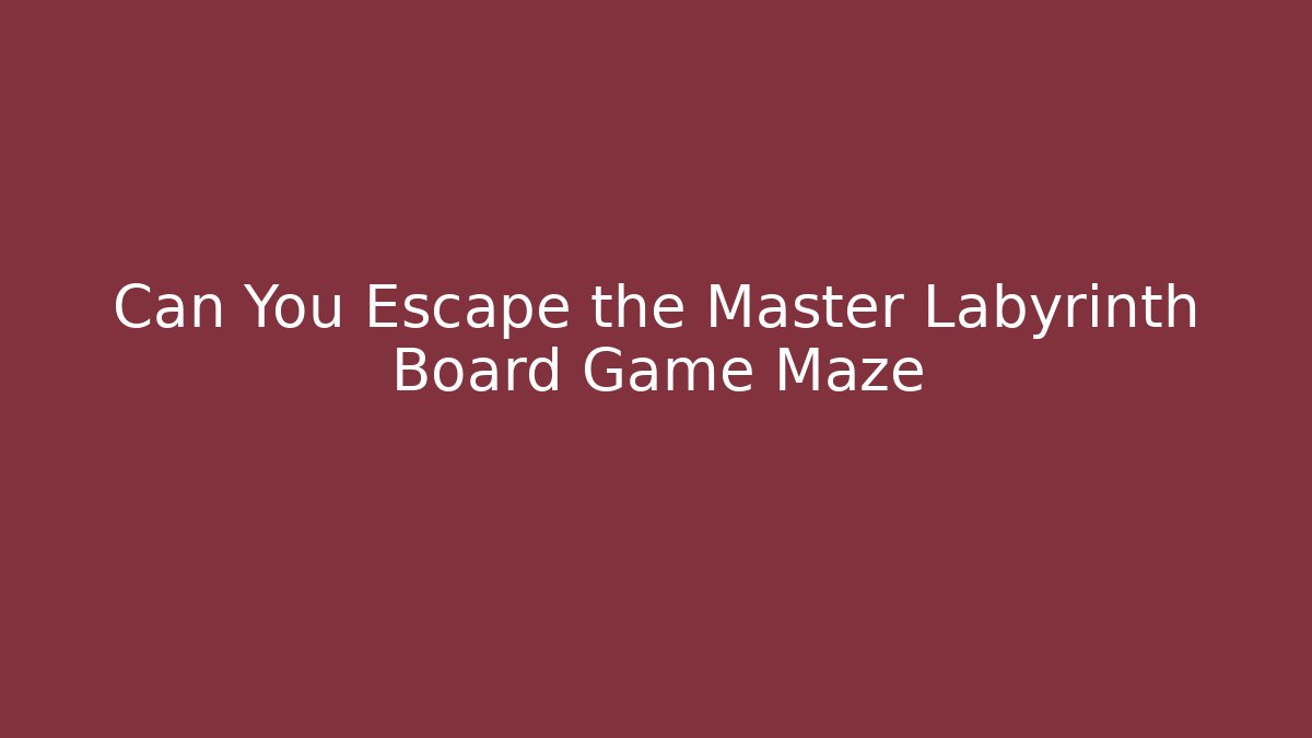 Can You Escape the Master Labyrinth Board Game Maze