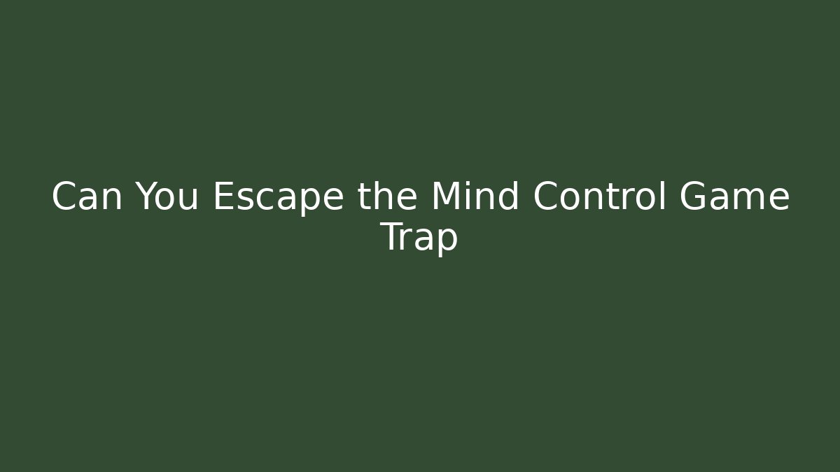 Can You Escape the Mind Control Game Trap