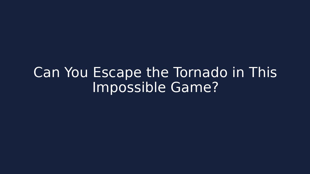 Can You Escape the Tornado in This Impossible Game?