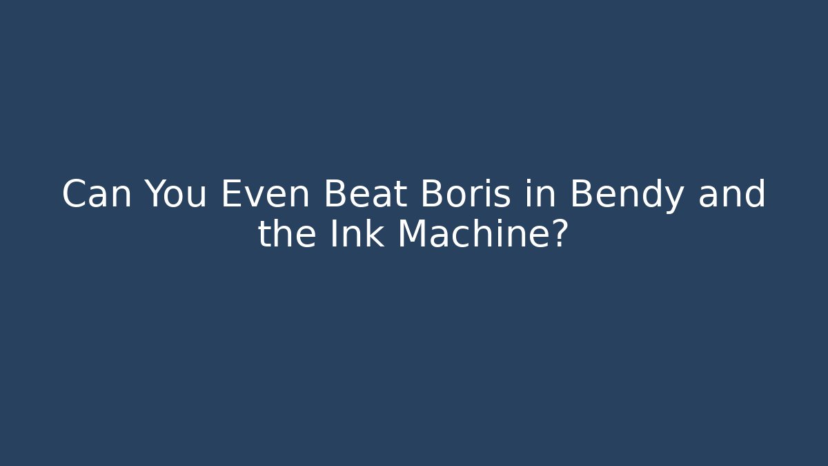 Can You Even Beat Boris in Bendy and the Ink Machine?