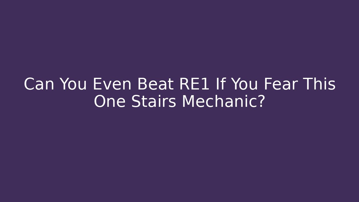 Can You Even Beat RE1 If You Fear This One Stairs Mechanic?