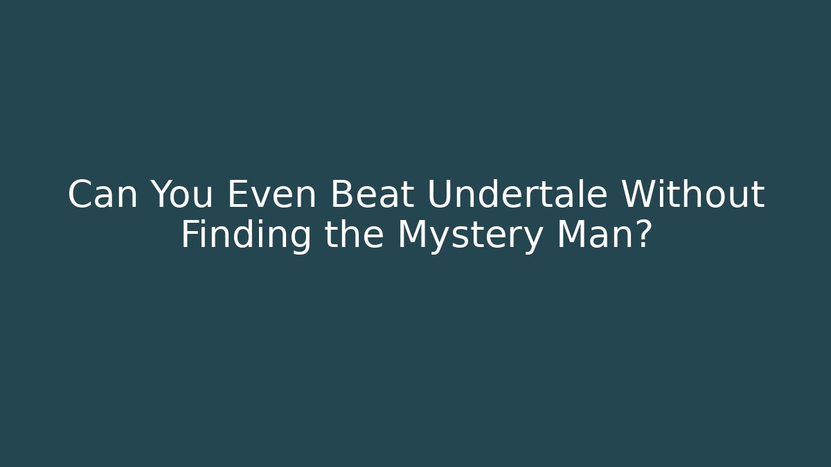 Can You Even Beat Undertale Without Finding the Mystery Man?