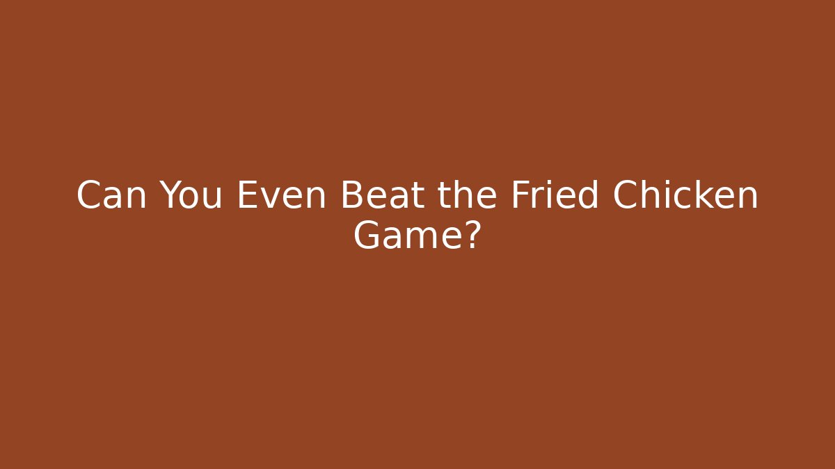 Can You Even Beat the Fried Chicken Game?