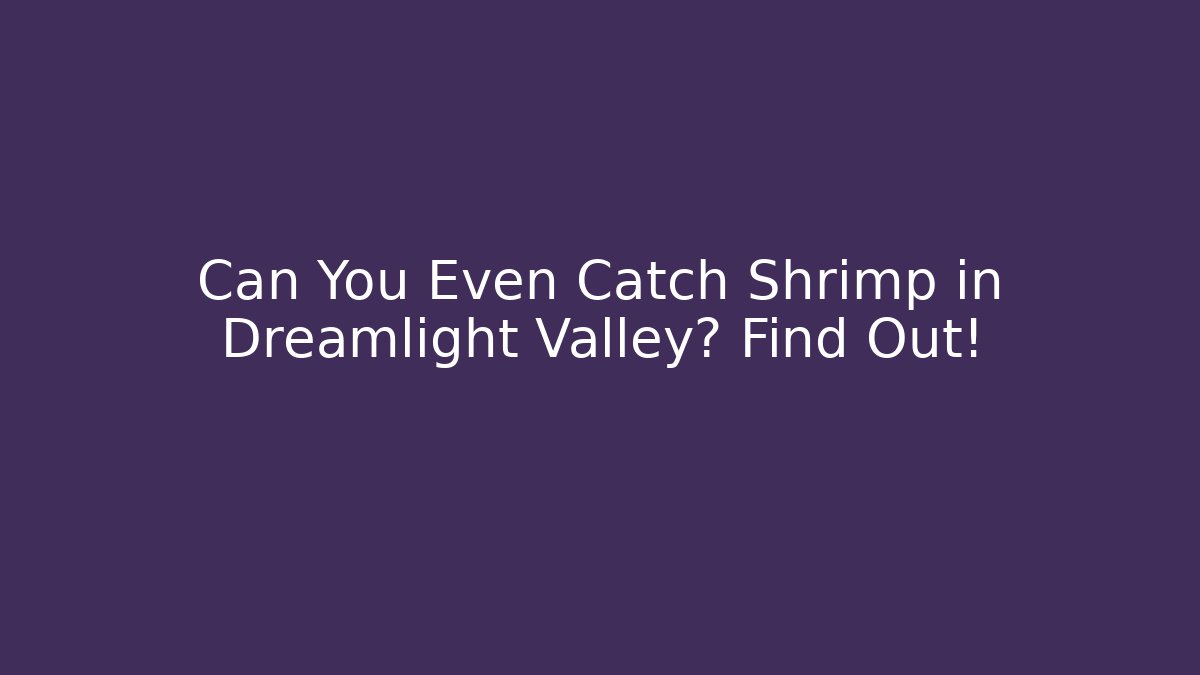 Can You Even Catch Shrimp in Dreamlight Valley? Find Out!
