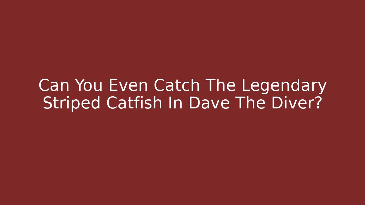 Can You Even Catch The Legendary Striped Catfish In Dave The Diver?