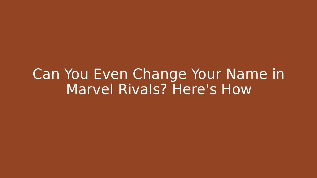 Can You Even Change Your Name in Marvel Rivals? Here's How