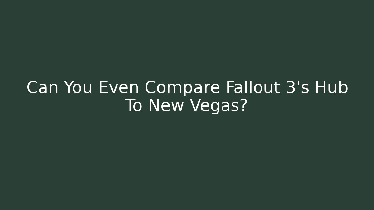 Can You Even Compare Fallout 3's Hub To New Vegas?