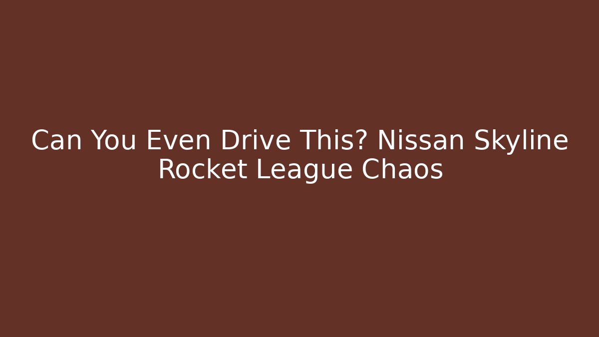 Can You Even Drive This? Nissan Skyline Rocket League Chaos