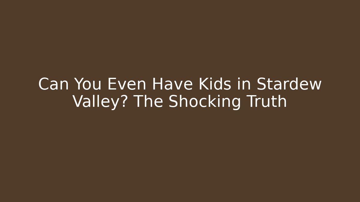 Can You Even Have Kids in Stardew Valley? The Shocking Truth