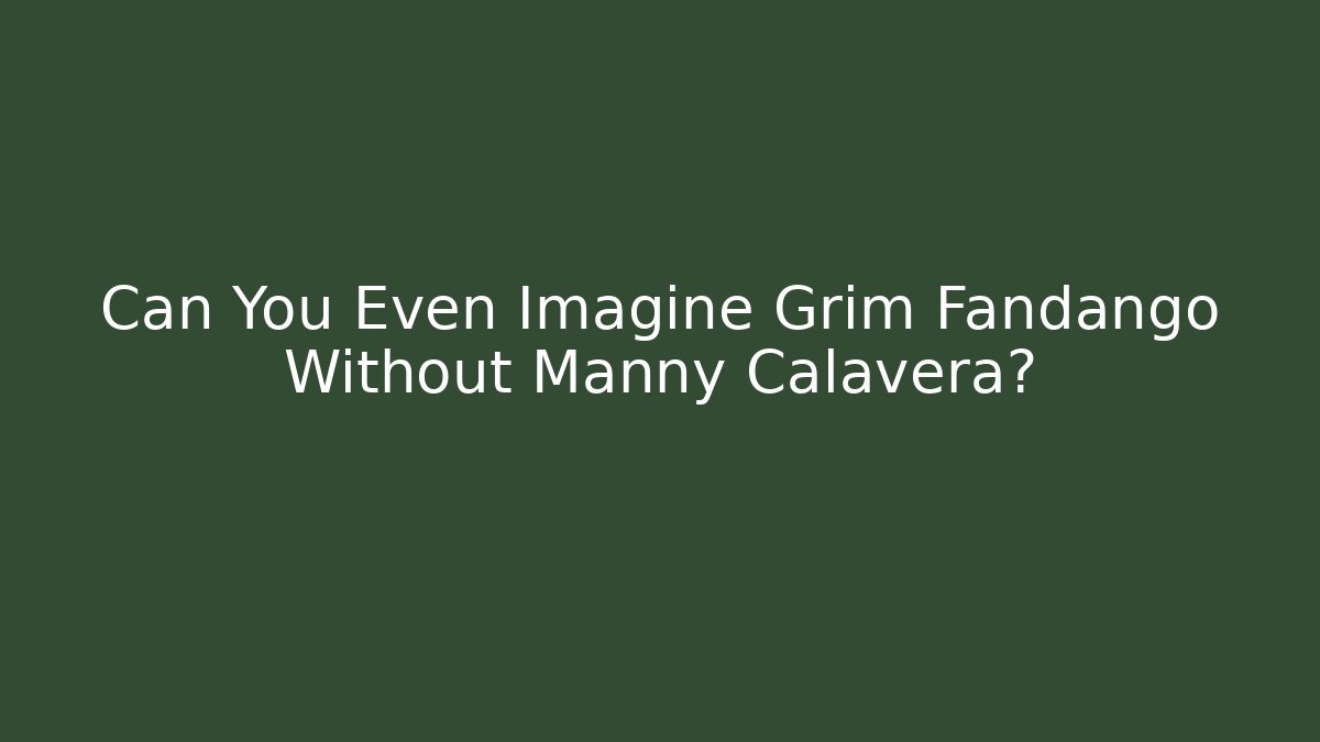 Can You Even Imagine Grim Fandango Without Manny Calavera?