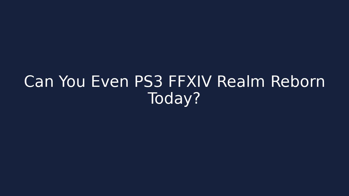 Can You Even PS3 FFXIV Realm Reborn Today?