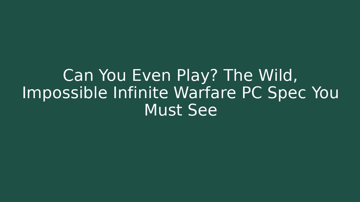 Can You Even Play? The Wild, Impossible Infinite Warfare PC Spec You Must See