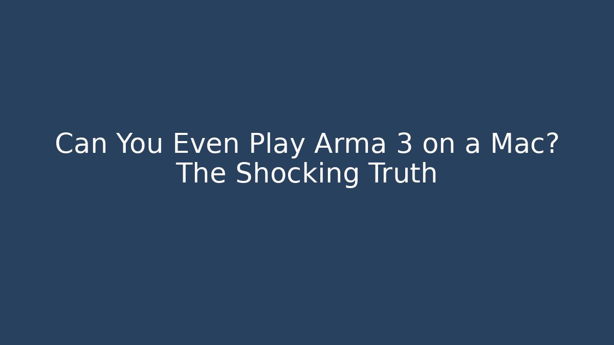 Can You Even Play Arma 3 on a Mac? The Shocking Truth
