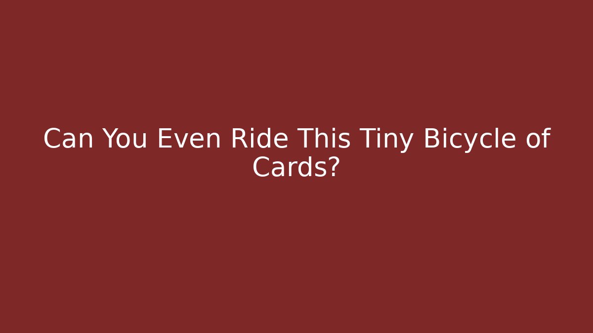 Can You Even Ride This Tiny Bicycle of Cards?
