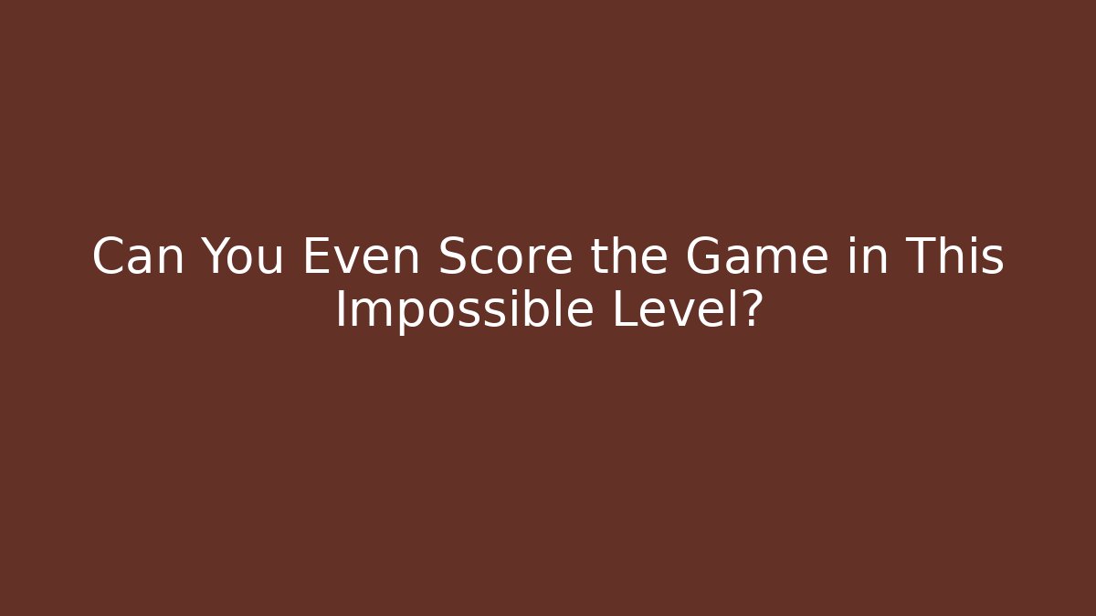 Can You Even Score the Game in This Impossible Level?