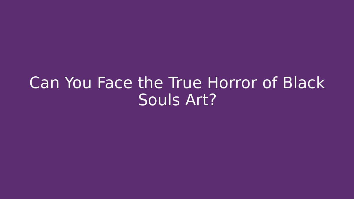 Can You Face the True Horror of Black Souls Art?