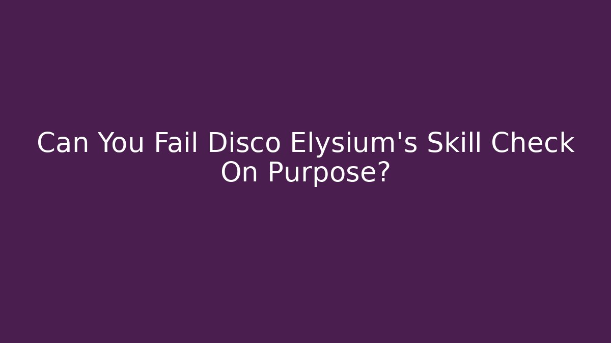 Can You Fail Disco Elysium's Skill Check On Purpose?