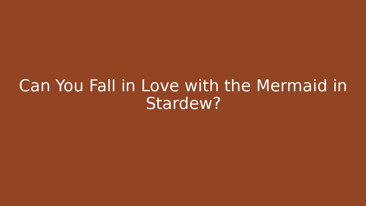 Can You Fall in Love with the Mermaid in Stardew?