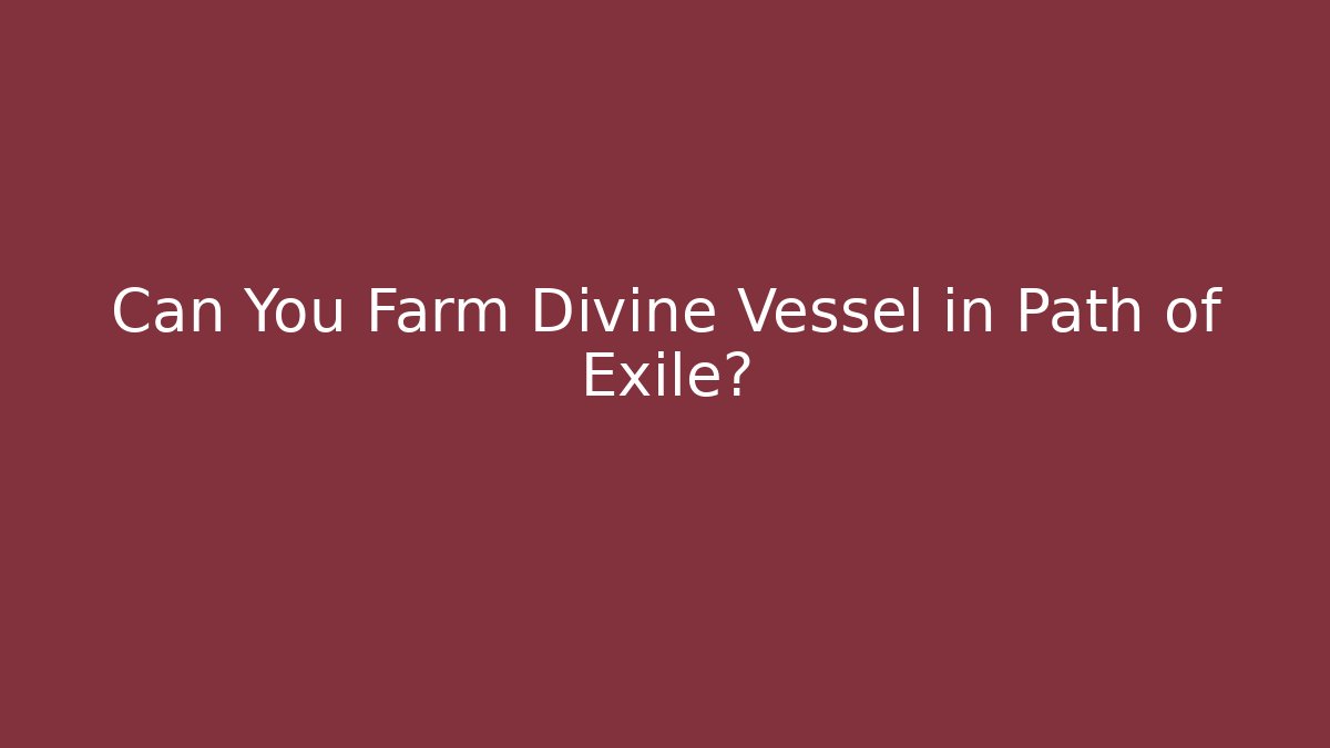 Can You Farm Divine Vessel in Path of Exile?