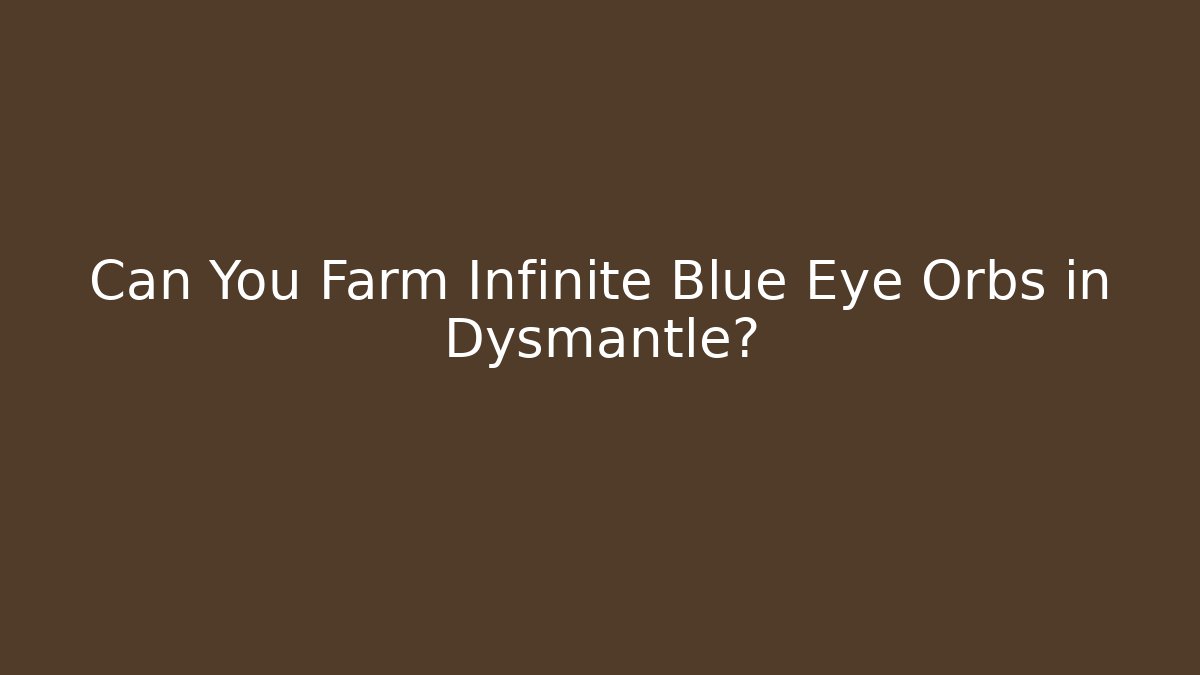 Can You Farm Infinite Blue Eye Orbs in Dysmantle?
