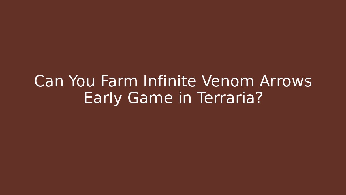 Can You Farm Infinite Venom Arrows Early Game in Terraria?