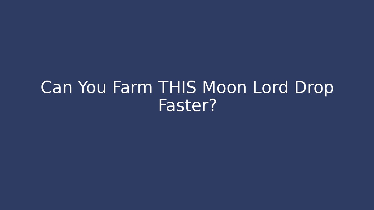 Can You Farm THIS Moon Lord Drop Faster?