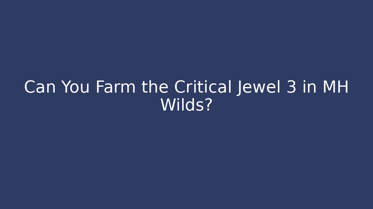 Can You Farm the Critical Jewel 3 in MH Wilds?
