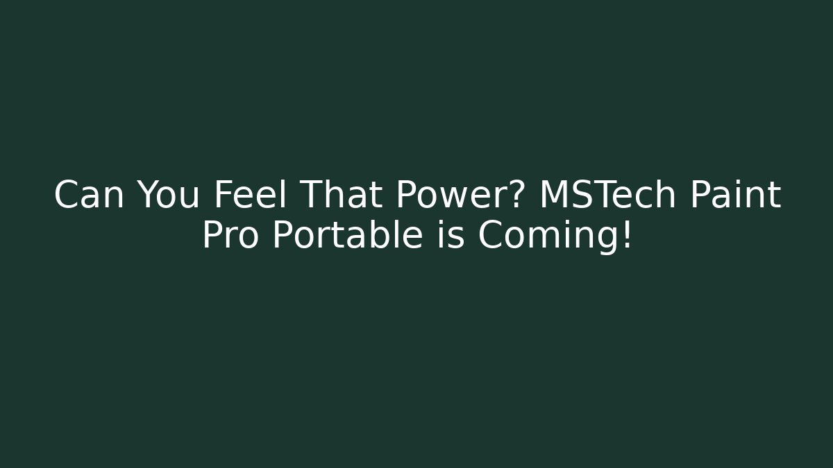Can You Feel That Power? MSTech Paint Pro Portable is Coming!