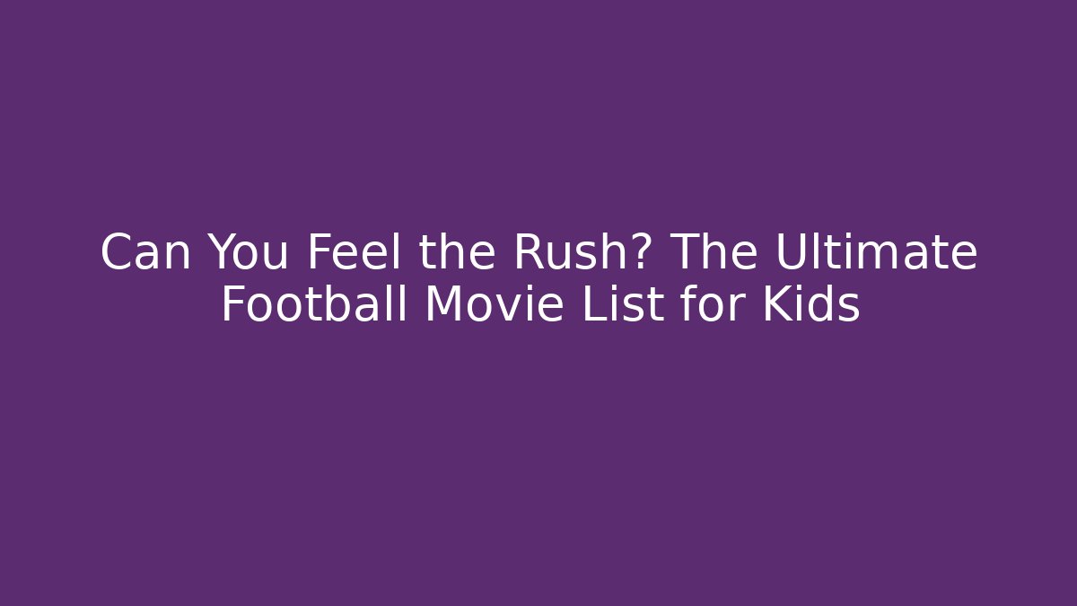 Can You Feel the Rush? The Ultimate Football Movie List for Kids