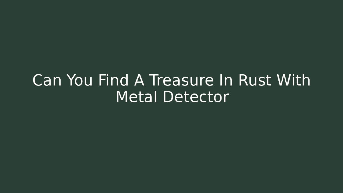 Can You Find A Treasure In Rust With Metal Detector