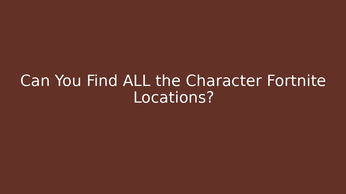 Can You Find ALL the Character Fortnite Locations?