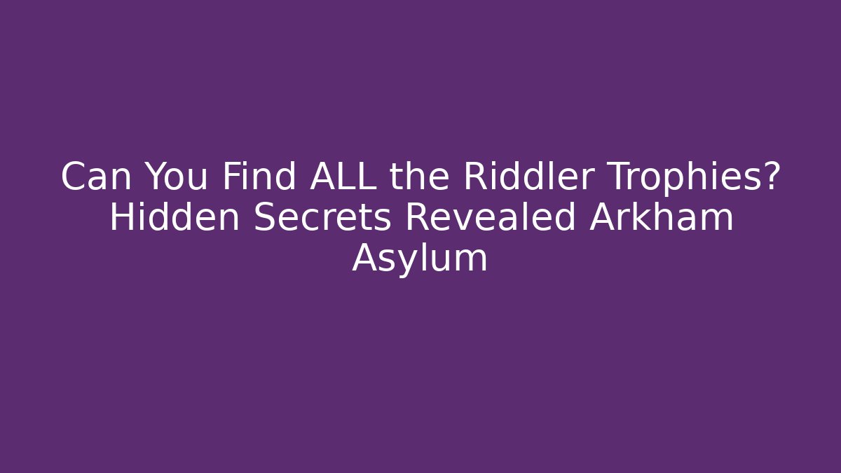 Can You Find ALL the Riddler Trophies? Hidden Secrets Revealed Arkham Asylum