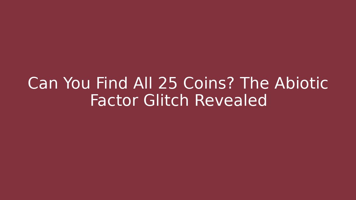 Can You Find All 25 Coins? The Abiotic Factor Glitch Revealed