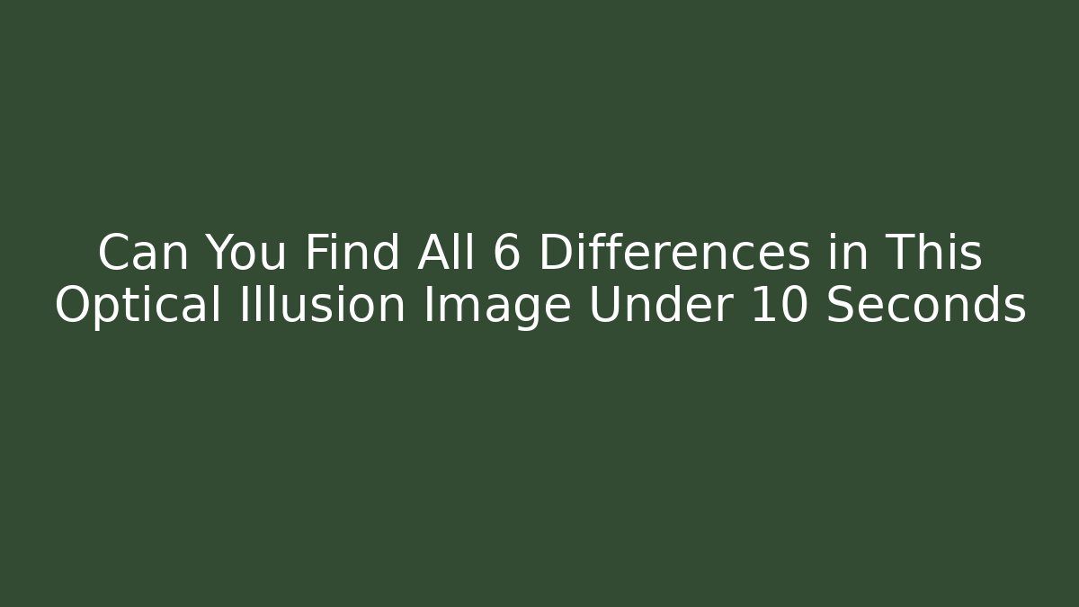 Can You Find All 6 Differences in This Optical Illusion Image Under 10 Seconds