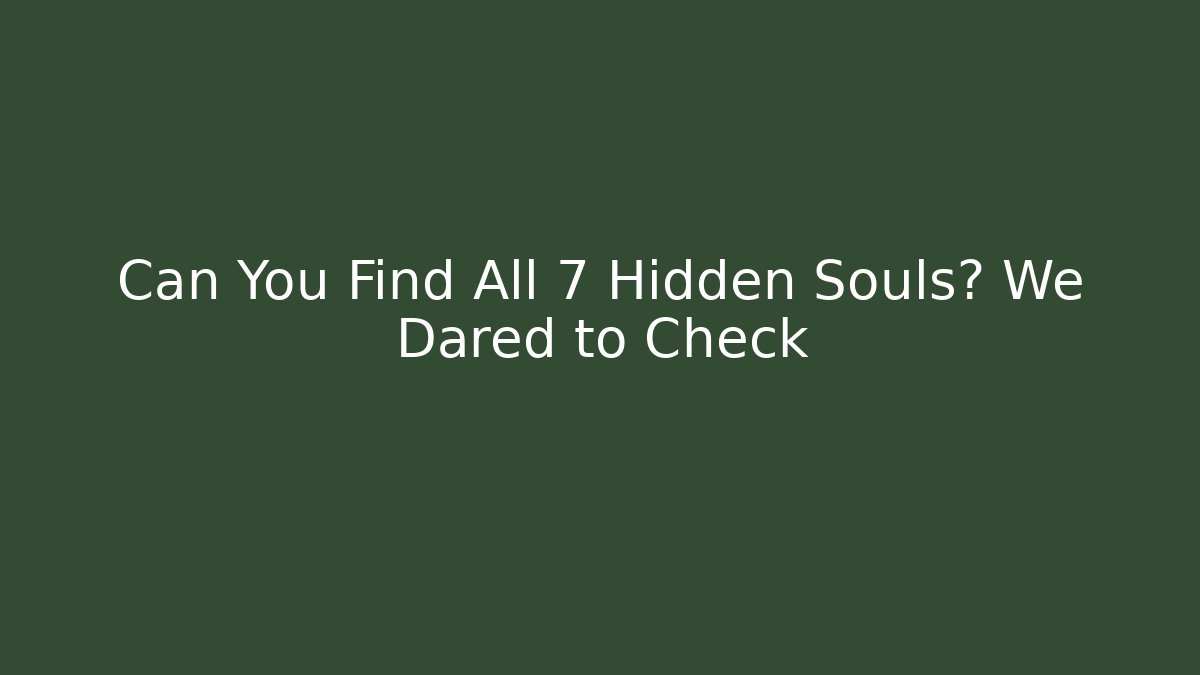 Can You Find All 7 Hidden Souls? We Dared to Check