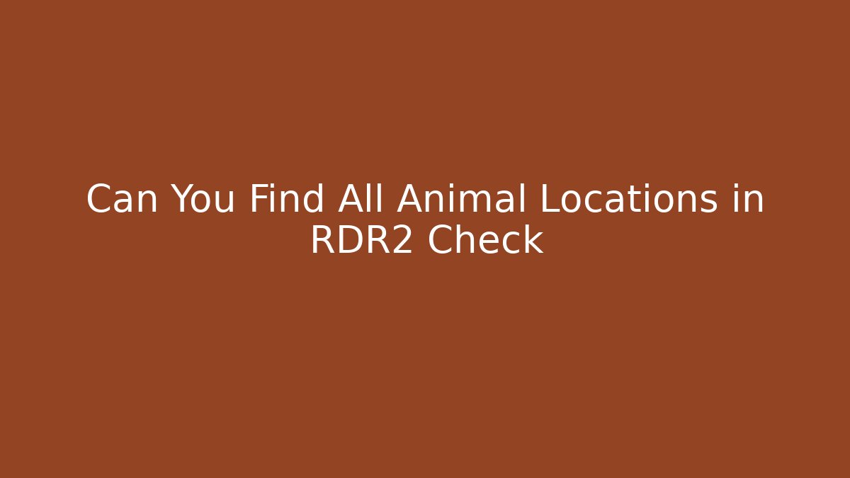 Can You Find All Animal Locations in RDR2 Check