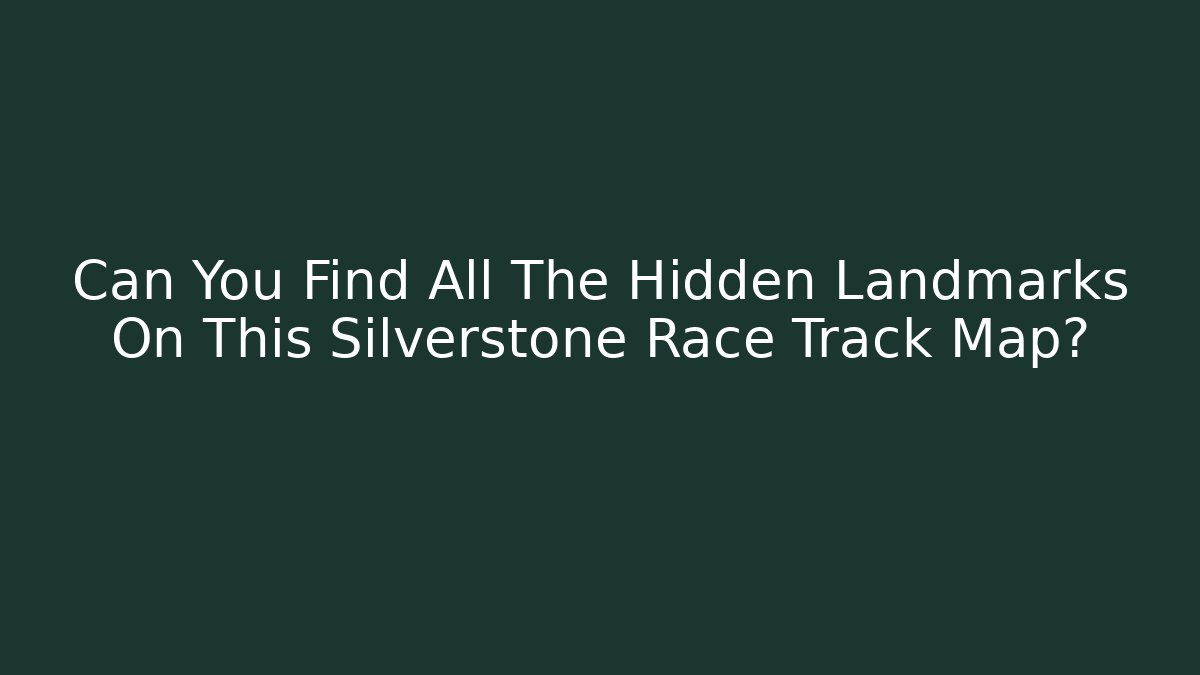 Can You Find All The Hidden Landmarks On This Silverstone Race Track Map?
