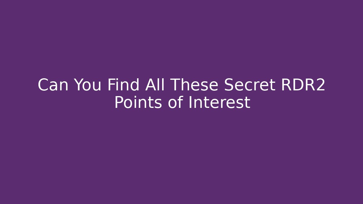 Can You Find All These Secret RDR2 Points of Interest