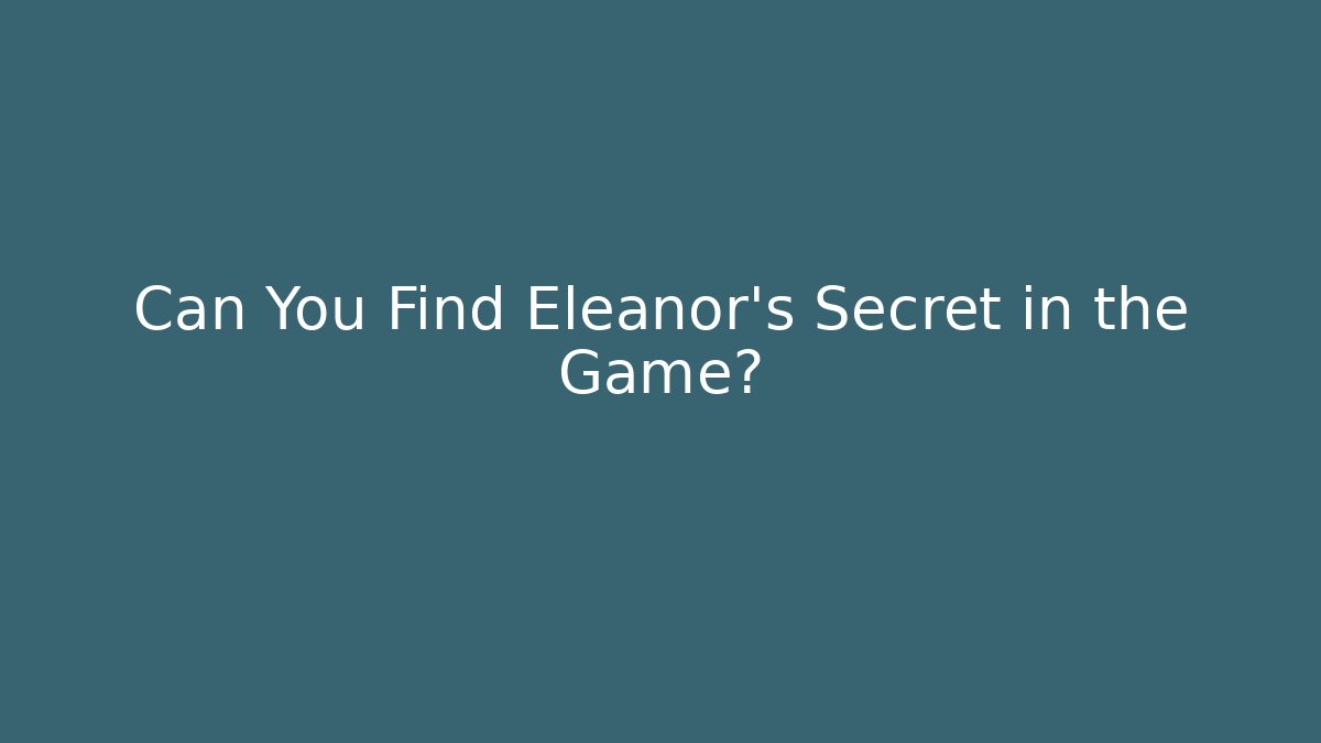 Can You Find Eleanor's Secret in the Game?