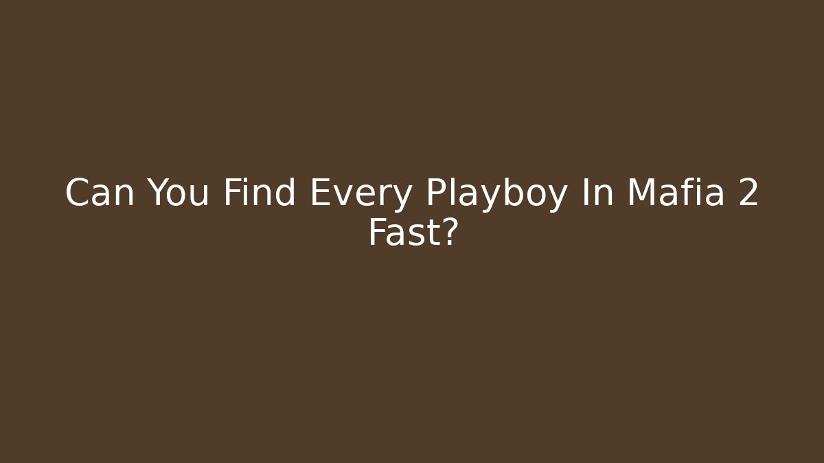 Can You Find Every Playboy In Mafia 2 Fast?