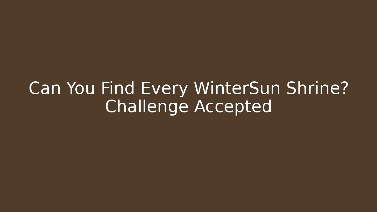 Can You Find Every WinterSun Shrine? Challenge Accepted