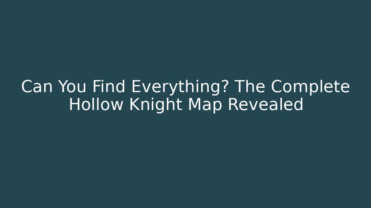 Can You Find Everything? The Complete Hollow Knight Map Revealed