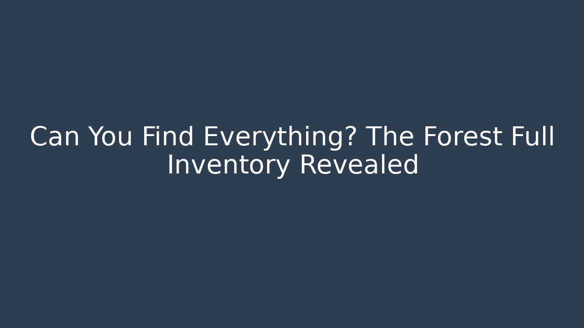 Can You Find Everything? The Forest Full Inventory Revealed