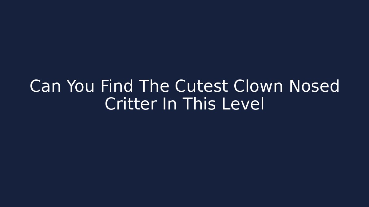 Can You Find The Cutest Clown Nosed Critter In This Level
