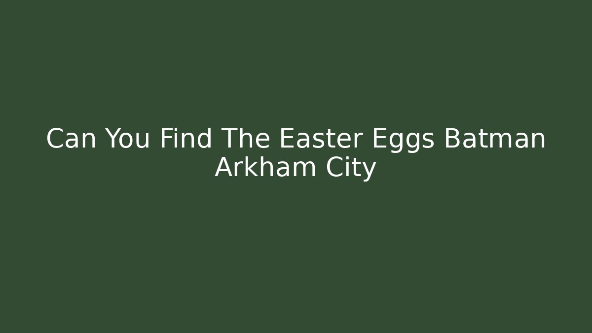 Can You Find The Easter Eggs Batman Arkham City