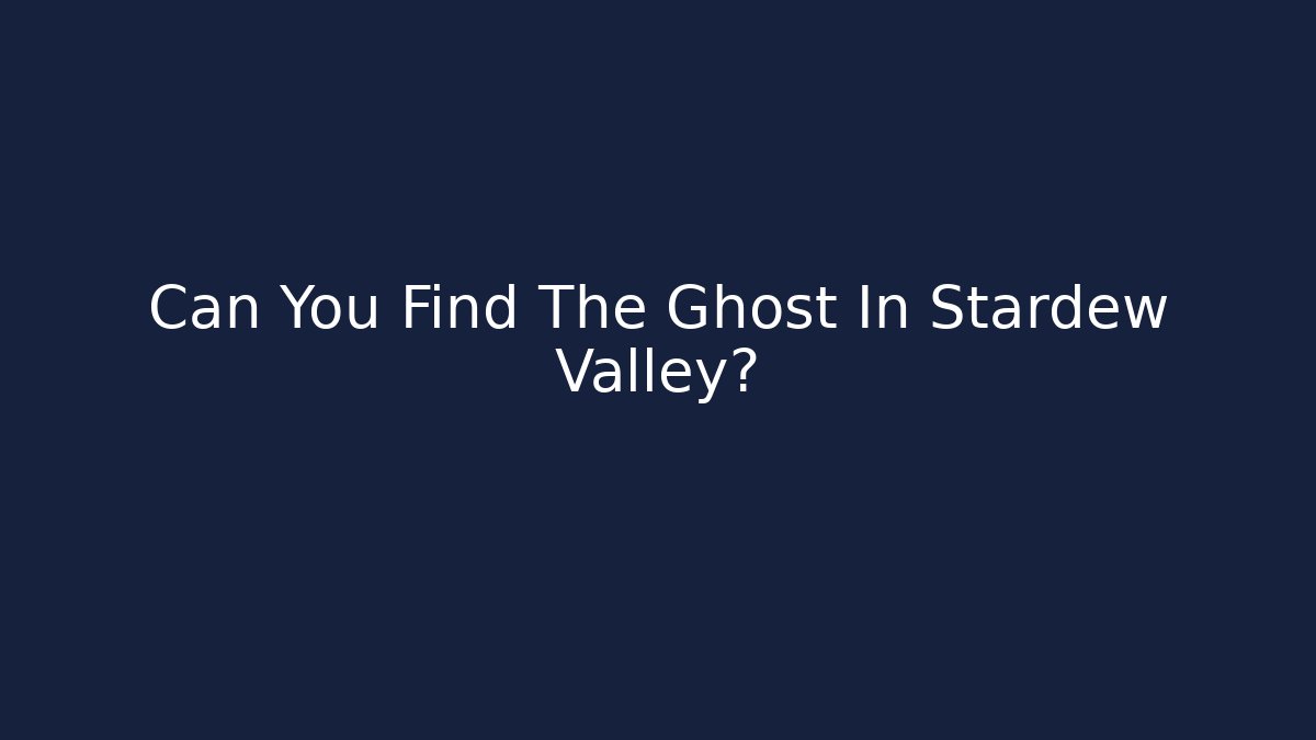 Can You Find The Ghost In Stardew Valley?