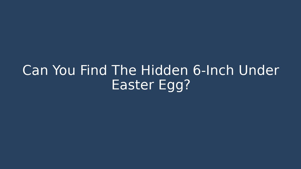 Can You Find The Hidden 6-Inch Under Easter Egg? - Create More Assets