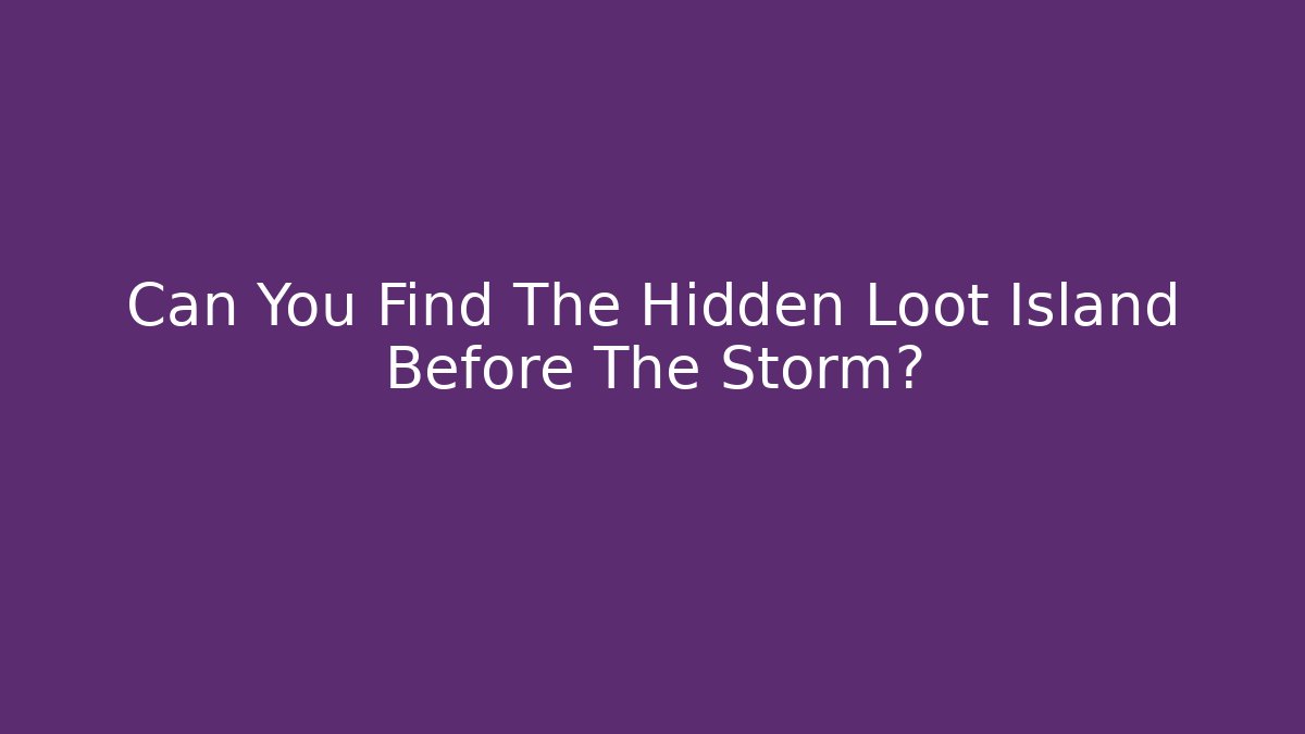 Can You Find The Hidden Loot Island Before The Storm?