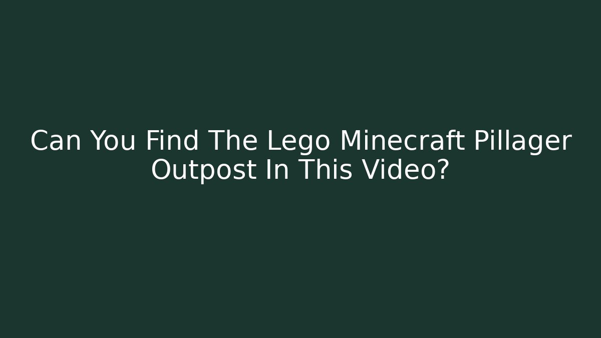Can You Find The Lego Minecraft Pillager Outpost In This Video?