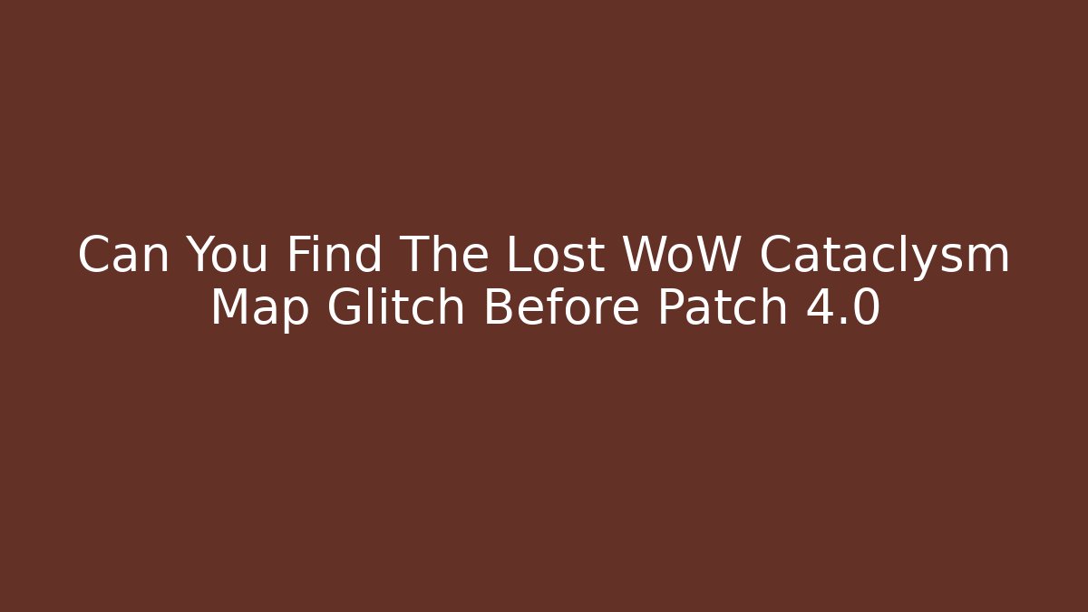 Can You Find The Lost WoW Cataclysm Map Glitch Before Patch 4.0